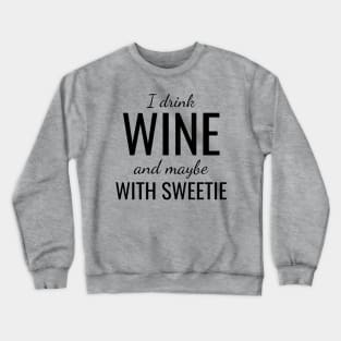 I drink wine and maybe with sweetie Crewneck Sweatshirt